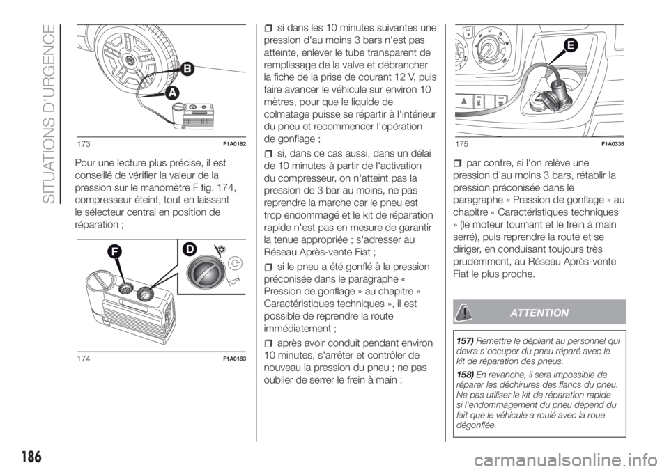 FIAT DUCATO BASE CAMPER 2017 Notice dentretien (in French) Pour une lecture plus précise, il est
conseillé de vérifier la valeur de la
pression sur le manomètre F fig. 174,
compresseur éteint, tout en laissant
le sélecteur central en position de
répara FIAT DUCATO BASE CAMPER 2017 Notice dentretien (in French) Pour une lecture plus précise, il est
conseillé de vérifier la valeur de la
pression sur le manomètre F fig. 174,
compresseur éteint, tout en laissant
le sélecteur central en position de
répara