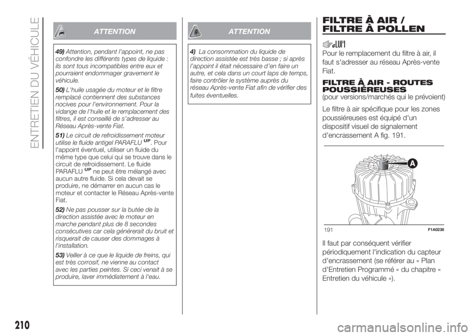 FIAT DUCATO BASE CAMPER 2017 Notice dentretien (in French) ATTENTION
49)Attention, pendant l'appoint, ne pas
confondre les différents types de liquide :
ils sont tous incompatibles entre eux et
pourraient endommager gravement le
véhicule.
50)L'huile FIAT DUCATO BASE CAMPER 2017 Notice dentretien (in French) ATTENTION
49)Attention, pendant l'appoint, ne pas
confondre les différents types de liquide :
ils sont tous incompatibles entre eux et
pourraient endommager gravement le
véhicule.
50)L'huile