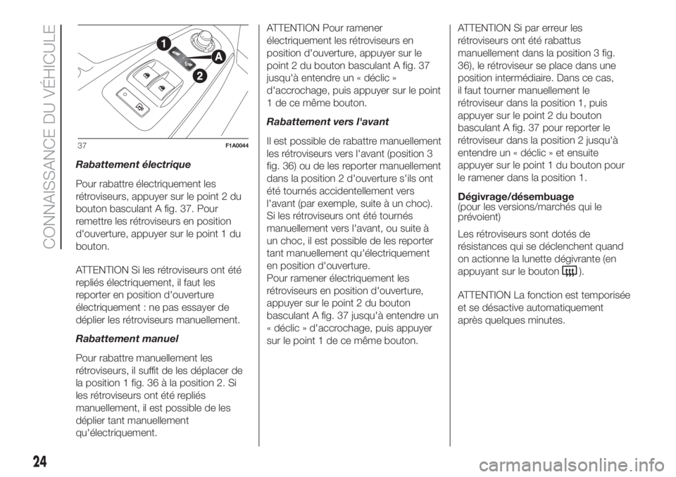 FIAT DUCATO BASE CAMPER 2017 Notice dentretien (in French) Rabattement électrique
Pour rabattre électriquement les
rétroviseurs, appuyer sur le point 2 du
bouton basculant A fig. 37. Pour
remettre les rétroviseurs en position
d'ouverture, appuyer sur FIAT DUCATO BASE CAMPER 2017 Notice dentretien (in French) Rabattement électrique
Pour rabattre électriquement les
rétroviseurs, appuyer sur le point 2 du
bouton basculant A fig. 37. Pour
remettre les rétroviseurs en position
d'ouverture, appuyer sur