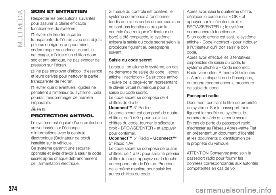 FIAT DUCATO BASE CAMPER 2017 Notice dentretien (in French) SOIN ET ENTRETIEN
Respecter les précautions suivantes
pour assurer la pleine efficacité
fonctionnelle du système :
éviter de heurter la partie
transparente de l'écran avec des objets
pointus FIAT DUCATO BASE CAMPER 2017 Notice dentretien (in French) SOIN ET ENTRETIEN
Respecter les précautions suivantes
pour assurer la pleine efficacité
fonctionnelle du système :
éviter de heurter la partie
transparente de l'écran avec des objets
pointus