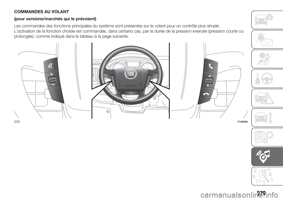 FIAT DUCATO BASE CAMPER 2017 Notice dentretien (in French) COMMANDES AU VOLANT
(pour versions/marchés qui le prévoient)
Les commandes des fonctions principales du système sont présentes sur le volant pour un contrôle plus simple.
L'activation de la f FIAT DUCATO BASE CAMPER 2017 Notice dentretien (in French) COMMANDES AU VOLANT
(pour versions/marchés qui le prévoient)
Les commandes des fonctions principales du système sont présentes sur le volant pour un contrôle plus simple.
L'activation de la f