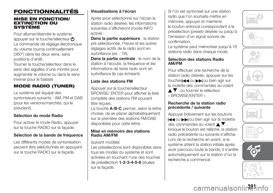 FIAT DUCATO BASE CAMPER 2017 Notice dentretien (in French) FONCTIONNALITÉS
MISE EN FONCTION/
EXTINCTION DU
SYSTÈME
Pour allumer/éteindre le système,
appuyer sur la touche/sélecteur
.
La commande de réglage électronique
du volume tourne continuellement
FIAT DUCATO BASE CAMPER 2017 Notice dentretien (in French) FONCTIONNALITÉS
MISE EN FONCTION/
EXTINCTION DU
SYSTÈME
Pour allumer/éteindre le système,
appuyer sur la touche/sélecteur
.
La commande de réglage électronique
du volume tourne continuellement