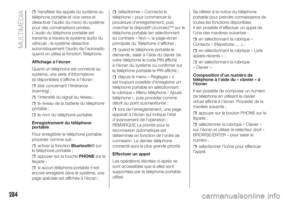 FIAT DUCATO BASE CAMPER 2017 Notice dentretien (in French) transférer les appels du système au
téléphone portable et vice versa et
désactiver l'audio du micro du système
pour des conversations privées.
L'audio du téléphone portable est
transm FIAT DUCATO BASE CAMPER 2017 Notice dentretien (in French) transférer les appels du système au
téléphone portable et vice versa et
désactiver l'audio du micro du système
pour des conversations privées.
L'audio du téléphone portable est
transm