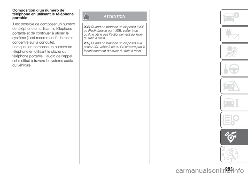 FIAT DUCATO BASE CAMPER 2017  Notice dentretien (in French) Composition d'un numéro de
téléphone en utilisant le téléphone
portable
Il est possible de composer un numéro
de téléphone en utilisant le téléphone
portable et de continuer à utiliser 