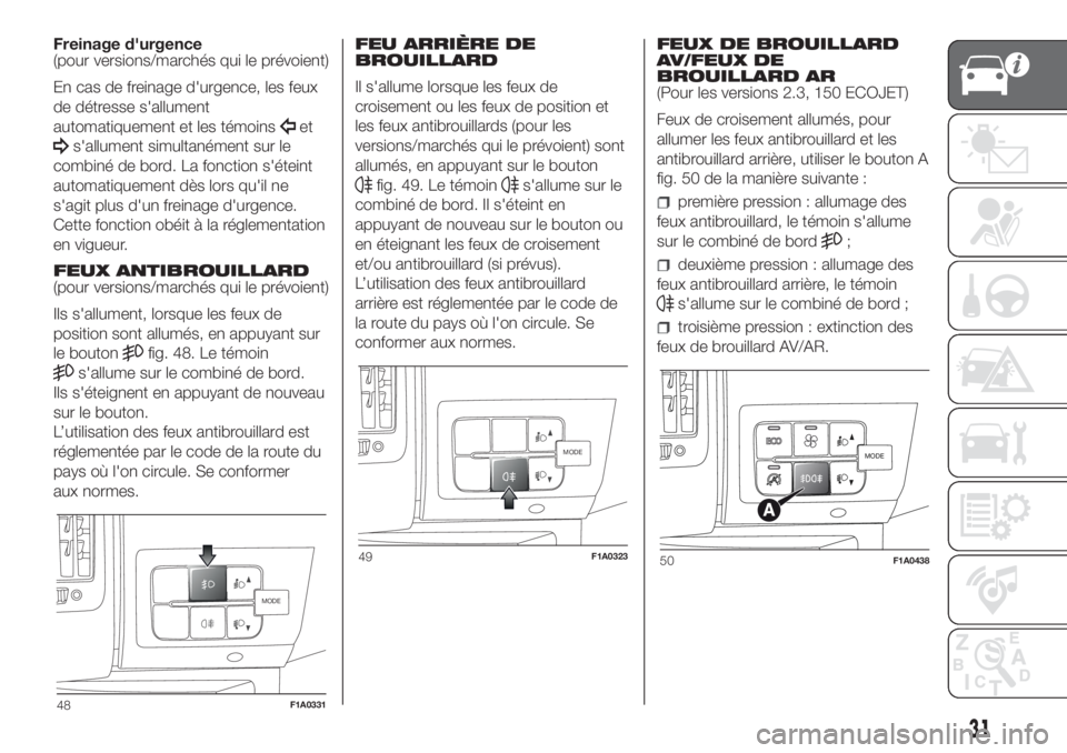 FIAT DUCATO BASE CAMPER 2017 Notice dentretien (in French) Freinage d'urgence
(pour versions/marchés qui le prévoient)
En cas de freinage d'urgence, les feux
de détresse s'allument
automatiquement et les témoins
et
s'allument simultanémen FIAT DUCATO BASE CAMPER 2017 Notice dentretien (in French) Freinage d'urgence
(pour versions/marchés qui le prévoient)
En cas de freinage d'urgence, les feux
de détresse s'allument
automatiquement et les témoins
et
s'allument simultanémen