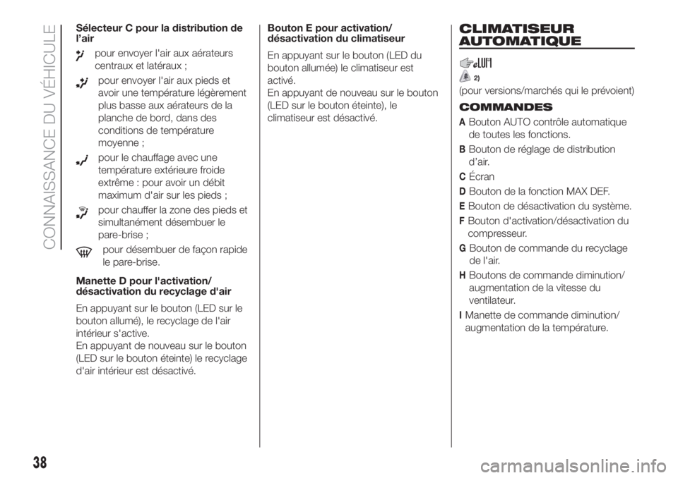 FIAT DUCATO BASE CAMPER 2017 Notice dentretien (in French) Sélecteur C pour la distribution de
l’air
pour envoyer l'air aux aérateurs
centraux et latéraux ;
pour envoyer l'air aux pieds et
avoir une température légèrement
plus basse aux aérat FIAT DUCATO BASE CAMPER 2017 Notice dentretien (in French) Sélecteur C pour la distribution de
l’air
pour envoyer l'air aux aérateurs
centraux et latéraux ;
pour envoyer l'air aux pieds et
avoir une température légèrement
plus basse aux aérat
