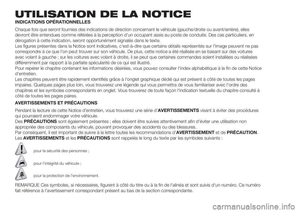 FIAT DUCATO BASE CAMPER 2017 Notice dentretien (in French) UTILISATION DE LA NOTICE
INDICATIONS OPÉRATIONNELLES
Chaque fois que seront fournies des indications de direction concernant le véhicule (gauche/droite ou avant/arrière), elles
devront être entend FIAT DUCATO BASE CAMPER 2017 Notice dentretien (in French) UTILISATION DE LA NOTICE
INDICATIONS OPÉRATIONNELLES
Chaque fois que seront fournies des indications de direction concernant le véhicule (gauche/droite ou avant/arrière), elles
devront être entend
