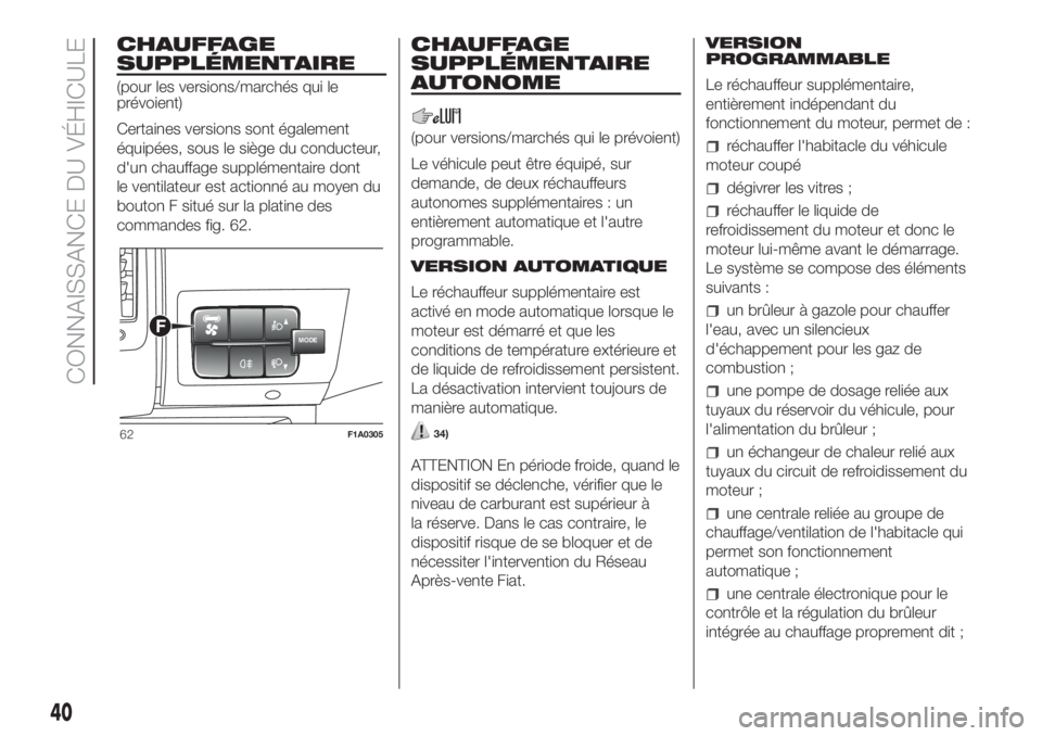 FIAT DUCATO BASE CAMPER 2017 Notice dentretien (in French) CHAUFFAGE
SUPPLÉMENTAIRE
(pour les versions/marchés qui le
prévoient)
Certaines versions sont également
équipées, sous le siège du conducteur,
d'un chauffage supplémentaire dont
le ventila FIAT DUCATO BASE CAMPER 2017 Notice dentretien (in French) CHAUFFAGE
SUPPLÉMENTAIRE
(pour les versions/marchés qui le
prévoient)
Certaines versions sont également
équipées, sous le siège du conducteur,
d'un chauffage supplémentaire dont
le ventila