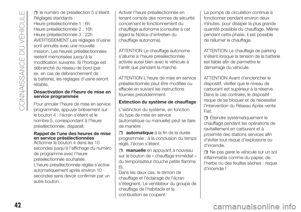 FIAT DUCATO BASE CAMPER 2017  Notice dentretien (in French) le numéro de présélection 5 s'éteint.
Réglages standards :
Heure présélectionnée1:6h
Heure présélectionnée2:16h
Heure présélectionnée3:22h
AVERTISSEMENT Les réglages d'usine
son