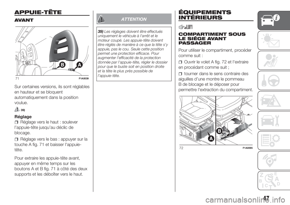 FIAT DUCATO BASE CAMPER 2017 Notice dentretien (in French) APPUIE-TÊTE
AVANT
Sur certaines versions, ils sont réglables
en hauteur et se bloquent
automatiquement dans la position
voulue.
39)
Réglage
Réglage vers le haut : soulever
l’appuie-tête jusqu†FIAT DUCATO BASE CAMPER 2017 Notice dentretien (in French) APPUIE-TÊTE
AVANT
Sur certaines versions, ils sont réglables
en hauteur et se bloquent
automatiquement dans la position
voulue.
39)
Réglage
Réglage vers le haut : soulever
l’appuie-tête jusquâ€