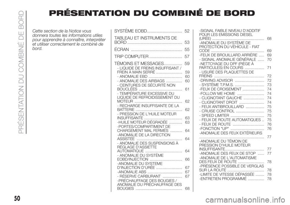 FIAT DUCATO BASE CAMPER 2017  Notice dentretien (in French) PRÉSENTATION DU COMBINÉ DE BORD
Cette section de la Notice vous
donnera toutes les informations utiles
pour apprendre à connaître, interpréter
et utiliser correctement le combiné de
bord.SYSTÈM