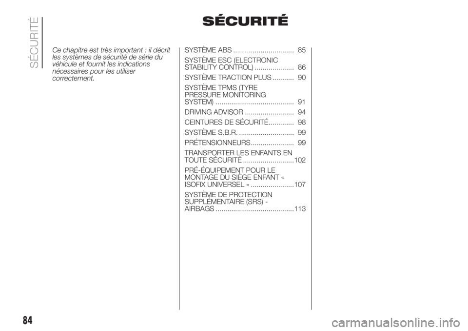 FIAT DUCATO BASE CAMPER 2017 Notice dentretien (in French) SÉCURITÉ
Ce chapitre est très important : il décrit
les systèmes de sécurité de série du
véhicule et fournit les indications
nécessaires pour les utiliser
correctement.SYSTÈME ABS ......... FIAT DUCATO BASE CAMPER 2017 Notice dentretien (in French) SÉCURITÉ
Ce chapitre est très important : il décrit
les systèmes de sécurité de série du
véhicule et fournit les indications
nécessaires pour les utiliser
correctement.SYSTÈME ABS .........