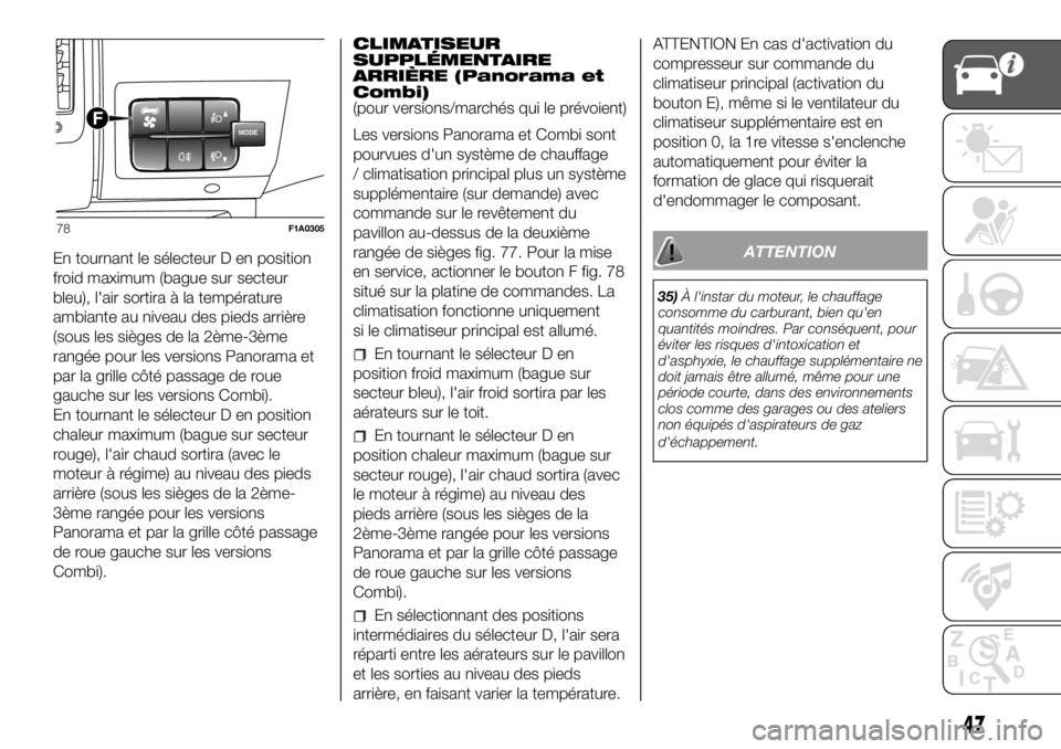FIAT DUCATO BASE CAMPER 2018 Notice dentretien (in French) En tournant le sélecteur D en position
froid maximum (bague sur secteur
bleu), l'air sortira à la température
ambiante au niveau des pieds arrière
(sous les sièges de la 2ème-3ème
rangée p FIAT DUCATO BASE CAMPER 2018 Notice dentretien (in French) En tournant le sélecteur D en position
froid maximum (bague sur secteur
bleu), l'air sortira à la température
ambiante au niveau des pieds arrière
(sous les sièges de la 2ème-3ème
rangée p
