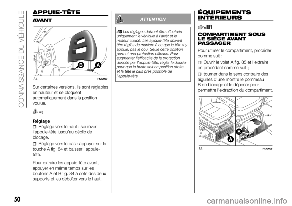 FIAT DUCATO BASE CAMPER 2018 Notice dentretien (in French) APPUIE-TÊTE
AVANT
Sur certaines versions, ils sont réglables
en hauteur et se bloquent
automatiquement dans la position
voulue.
40)
Réglage
Réglage vers le haut : soulever
l’appuie-tête jusqu†FIAT DUCATO BASE CAMPER 2018 Notice dentretien (in French) APPUIE-TÊTE
AVANT
Sur certaines versions, ils sont réglables
en hauteur et se bloquent
automatiquement dans la position
voulue.
40)
Réglage
Réglage vers le haut : soulever
l’appuie-tête jusquâ€