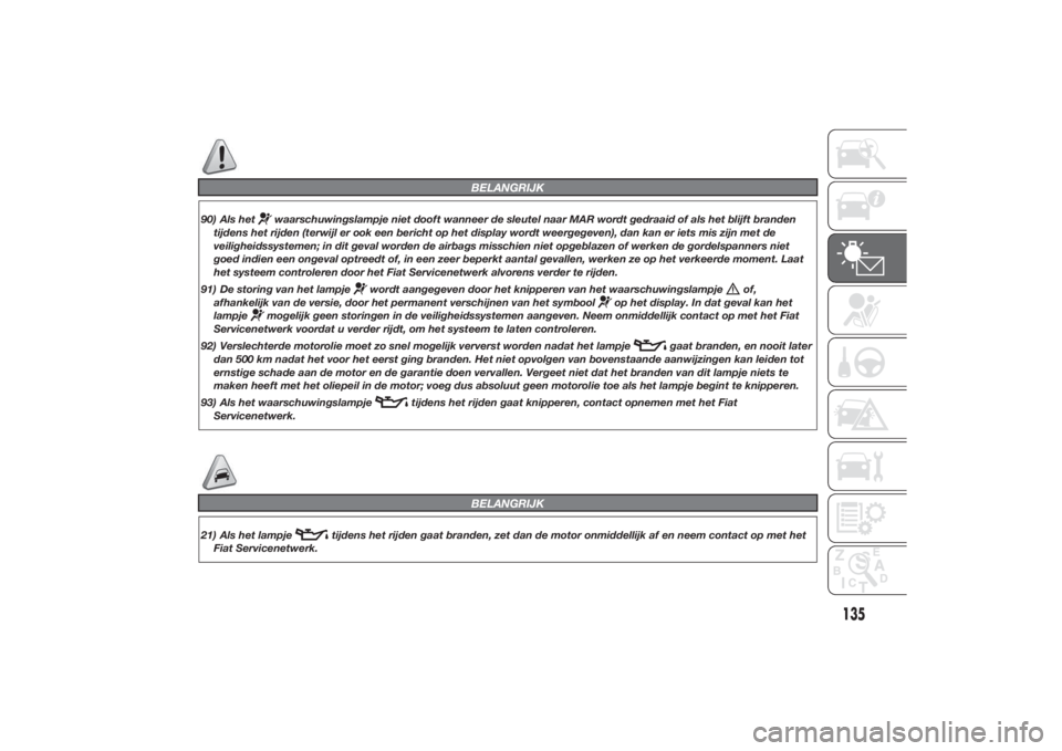 FIAT DUCATO BASE CAMPER 2014  Instructieboek (in Dutch) BELANGRIJK
90) Als het
waarschuwingslampje niet dooft wanneer de sleutel naar MAR wordt gedraaid of als het blijft branden
tijdens het rijden (terwijl er ook een bericht op het display wordt weergegev