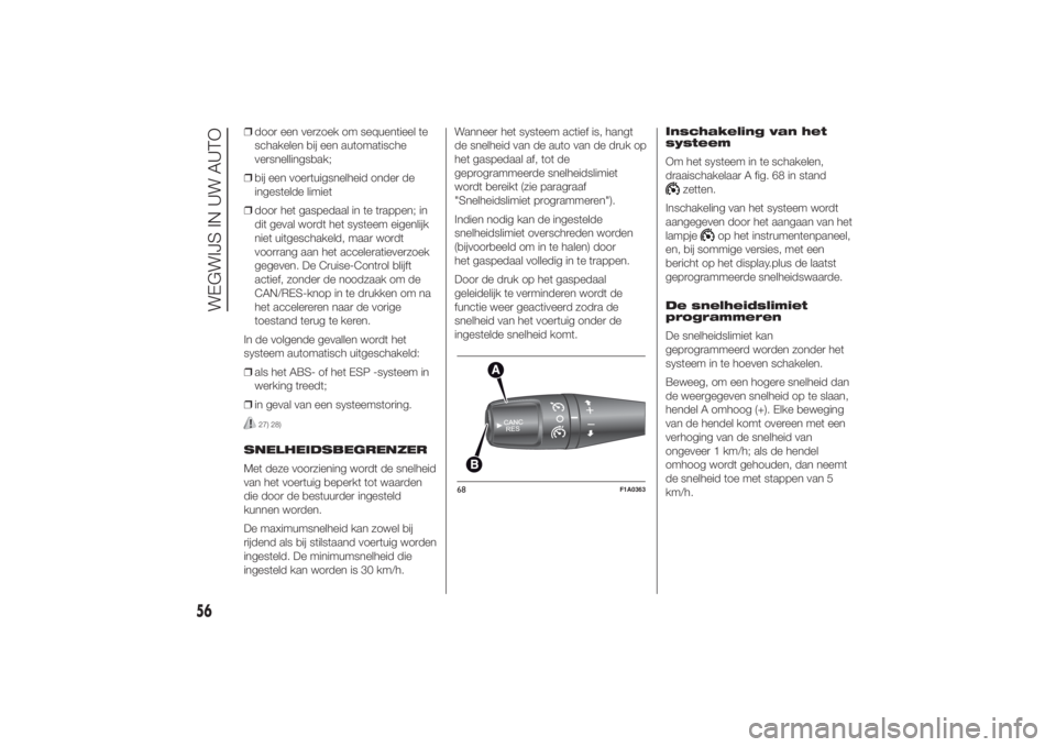 FIAT DUCATO BASE CAMPER 2014 Instructieboek (in Dutch) ❒door een verzoek om sequentieel te
schakelen bij een automatische
versnellingsbak;
❒bij een voertuigsnelheid onder de
ingestelde limiet
❒door het gaspedaal in te trappen; in
dit geval wordt het FIAT DUCATO BASE CAMPER 2014 Instructieboek (in Dutch) ❒door een verzoek om sequentieel te
schakelen bij een automatische
versnellingsbak;
❒bij een voertuigsnelheid onder de
ingestelde limiet
❒door het gaspedaal in te trappen; in
dit geval wordt het