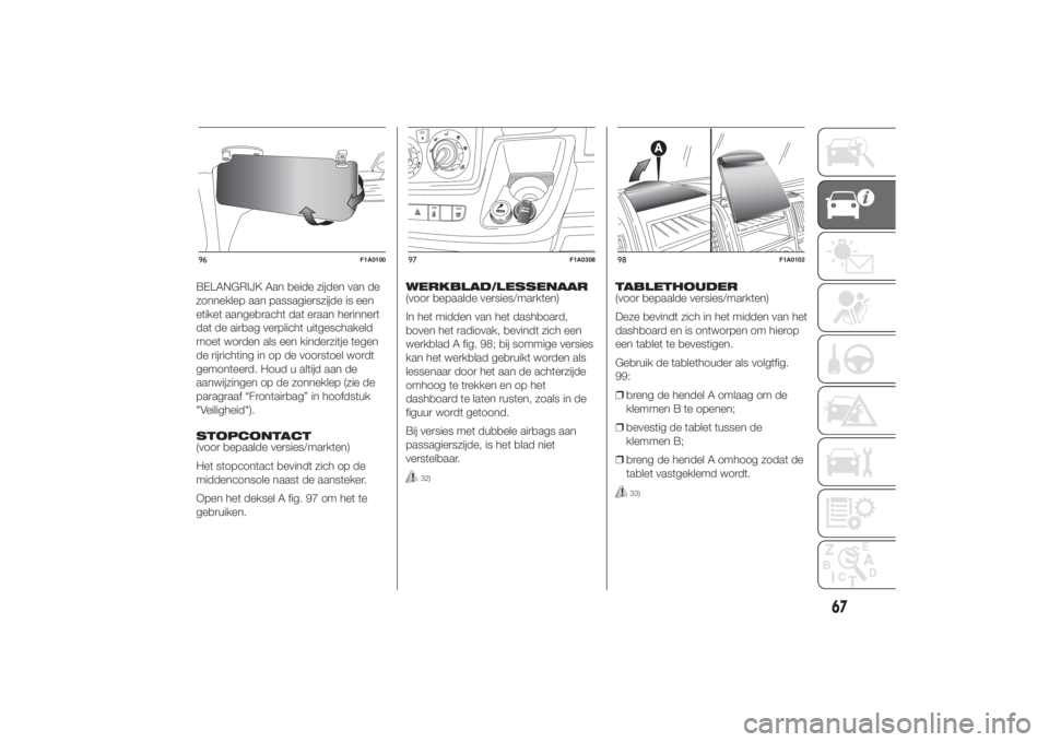FIAT DUCATO BASE CAMPER 2014  Instructieboek (in Dutch) BELANGRIJK Aan beide zijden van de
zonneklep aan passagierszijde is een
etiket aangebracht dat eraan herinnert
dat de airbag verplicht uitgeschakeld
moet worden als een kinderzitje tegen
de rijrichtin