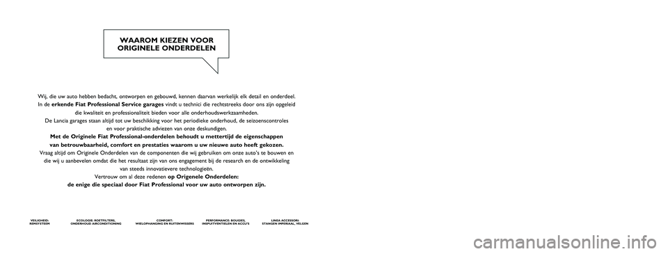 FIAT DUCATO BASE CAMPER 2015 Instructieboek (in Dutch) Wij, die uw auto hebben bedacht, ontworpen en gebouwd, kennen daarvan we\
rkelijk elk detail en onderdeel. In de erkende Fiat Professional Service garages vindt u technici die rechtstreeks door ons z FIAT DUCATO BASE CAMPER 2015 Instructieboek (in Dutch) Wij, die uw auto hebben bedacht, ontworpen en gebouwd, kennen daarvan we\
rkelijk elk detail en onderdeel. In de erkende Fiat Professional Service garages vindt u technici die rechtstreeks door ons z