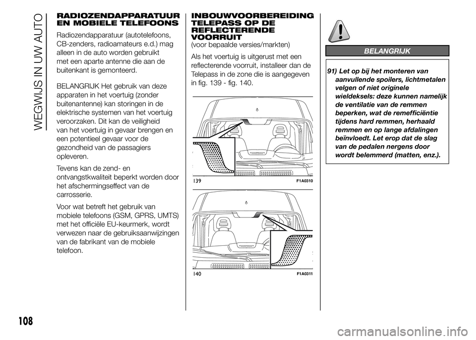 FIAT DUCATO BASE CAMPER 2015 Instructieboek (in Dutch) RADIOZENDAPPARATUUR
EN MOBIELE TELEFOONS
Radiozendapparatuur (autotelefoons,
CB-zenders, radioamateurs e.d.) mag
alleen in de auto worden gebruikt
met een aparte antenne die aan de
buitenkant is gemon FIAT DUCATO BASE CAMPER 2015 Instructieboek (in Dutch) RADIOZENDAPPARATUUR
EN MOBIELE TELEFOONS
Radiozendapparatuur (autotelefoons,
CB-zenders, radioamateurs e.d.) mag
alleen in de auto worden gebruikt
met een aparte antenne die aan de
buitenkant is gemon