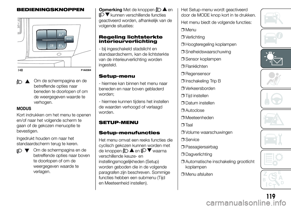 FIAT DUCATO BASE CAMPER 2015 Instructieboek (in Dutch) BEDIENINGSKNOPPEN
Om de schermpagina en de
betreffende opties naar
beneden te doorlopen of om
de weergegeven waarde te
verhogen.
MODUS
Kort indrukken om het menu te openen
en/of naar het volgende sche FIAT DUCATO BASE CAMPER 2015 Instructieboek (in Dutch) BEDIENINGSKNOPPEN
Om de schermpagina en de
betreffende opties naar
beneden te doorlopen of om
de weergegeven waarde te
verhogen.
MODUS
Kort indrukken om het menu te openen
en/of naar het volgende sche