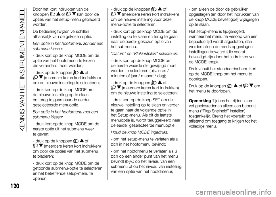 FIAT DUCATO BASE CAMPER 2015 Instructieboek (in Dutch) Door het kort indrukken van de
knoppen
ofkan door de
opties van het setup-menu gebladerd
worden.
De bedieningswijzen verschillen
afhankelijk van de gekozen optie.
Een optie in het hoofdmenu zonder een FIAT DUCATO BASE CAMPER 2015 Instructieboek (in Dutch) Door het kort indrukken van de
knoppen
ofkan door de
opties van het setup-menu gebladerd
worden.
De bedieningswijzen verschillen
afhankelijk van de gekozen optie.
Een optie in het hoofdmenu zonder een