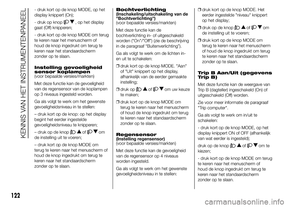 FIAT DUCATO BASE CAMPER 2015 Instructieboek (in Dutch) - druk kort op de knop MODE, op het
display knippert (On);
- druk op knop
, op het display
gaat (Off) knipperen;
- druk kort op de knop MODE om terug
te keren naar het menuscherm of
houd de knop inged FIAT DUCATO BASE CAMPER 2015 Instructieboek (in Dutch) - druk kort op de knop MODE, op het
display knippert (On);
- druk op knop
, op het display
gaat (Off) knipperen;
- druk kort op de knop MODE om terug
te keren naar het menuscherm of
houd de knop inged