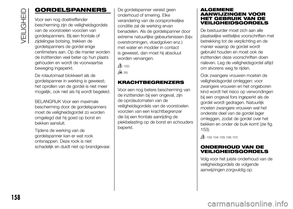 FIAT DUCATO BASE CAMPER 2015 Instructieboek (in Dutch) GORDELSPANNERS
Voor een nog doeltreffender
bescherming zijn de veiligheidsgordels
van de voorstoelen voorzien van
gordelspanners. Bij een frontale of
zijdelingse botsing, trekken de
gordelspanners de FIAT DUCATO BASE CAMPER 2015 Instructieboek (in Dutch) GORDELSPANNERS
Voor een nog doeltreffender
bescherming zijn de veiligheidsgordels
van de voorstoelen voorzien van
gordelspanners. Bij een frontale of
zijdelingse botsing, trekken de
gordelspanners de