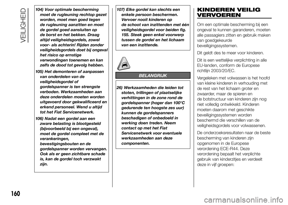 FIAT DUCATO BASE CAMPER 2015 Instructieboek (in Dutch) 104) Voor optimale bescherming
moet de rugleuning rechtop gezet
worden, moet men goed tegen
de rugleuning aanzitten en moet
de gordel goed aansluiten op
de borst en het bekken. Draag
altijd veiligheid FIAT DUCATO BASE CAMPER 2015 Instructieboek (in Dutch) 104) Voor optimale bescherming
moet de rugleuning rechtop gezet
worden, moet men goed tegen
de rugleuning aanzitten en moet
de gordel goed aansluiten op
de borst en het bekken. Draag
altijd veiligheid