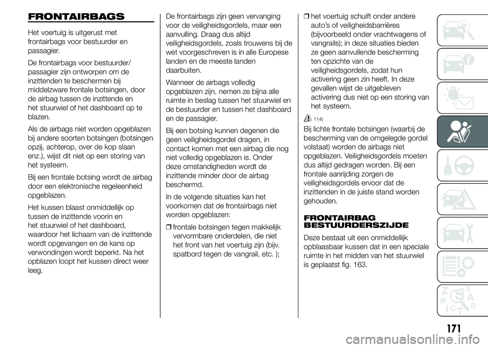 FIAT DUCATO BASE CAMPER 2015 Instructieboek (in Dutch) FRONTAIRBAGS
Het voertuig is uitgerust met
frontairbags voor bestuurder en
passagier.
De frontairbags voor bestuurder/
passagier zijn ontworpen om de
inzittenden te beschermen bij
middelzware frontale FIAT DUCATO BASE CAMPER 2015 Instructieboek (in Dutch) FRONTAIRBAGS
Het voertuig is uitgerust met
frontairbags voor bestuurder en
passagier.
De frontairbags voor bestuurder/
passagier zijn ontworpen om de
inzittenden te beschermen bij
middelzware frontale
