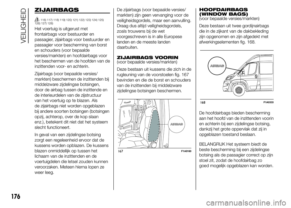 FIAT DUCATO BASE CAMPER 2015 Instructieboek (in Dutch) ZIJAIRBAGS
116) 117) 118) 119) 120) 121) 122) 123) 124) 125)
126) 127) 128)
Het voertuig is uitgerust met
frontairbags voor bestuurder en
passagier, zijairbags voor bestuurder en
passagier voor besche FIAT DUCATO BASE CAMPER 2015 Instructieboek (in Dutch) ZIJAIRBAGS
116) 117) 118) 119) 120) 121) 122) 123) 124) 125)
126) 127) 128)
Het voertuig is uitgerust met
frontairbags voor bestuurder en
passagier, zijairbags voor bestuurder en
passagier voor besche