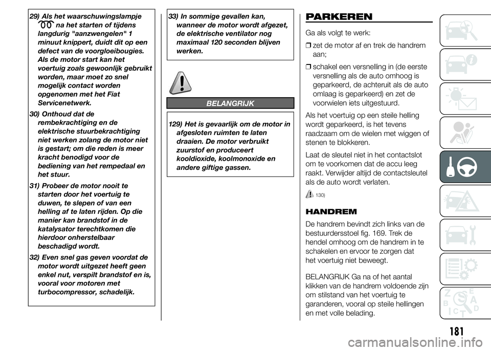 FIAT DUCATO BASE CAMPER 2015 Instructieboek (in Dutch) 29) Als het waarschuwingslampje
na het starten of tijdens
langdurig "aanzwengelen" 1
minuut knippert, duidt dit op een
defect van de voorgloeibougies.
Als de motor start kan het
voertuig zoals FIAT DUCATO BASE CAMPER 2015 Instructieboek (in Dutch) 29) Als het waarschuwingslampje
na het starten of tijdens
langdurig "aanzwengelen" 1
minuut knippert, duidt dit op een
defect van de voorgloeibougies.
Als de motor start kan het
voertuig zoals