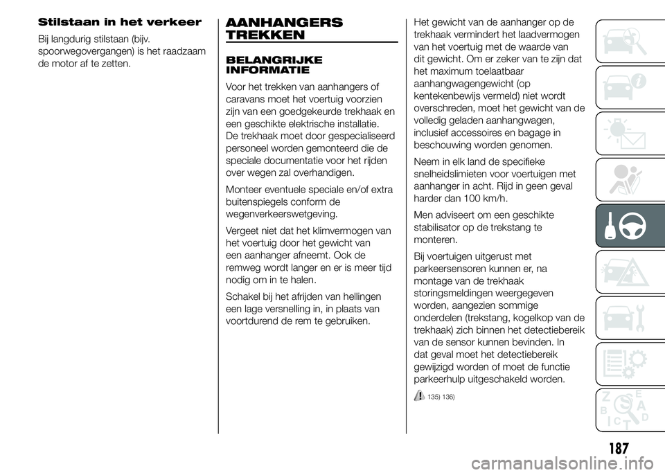 FIAT DUCATO BASE CAMPER 2015 Instructieboek (in Dutch) Stilstaan in het verkeer
Bij langdurig stilstaan (bijv.
spoorwegovergangen) is het raadzaam
de motor af te zetten.AANHANGERS
TREKKEN
BELANGRIJKE
INFORMATIE
Voor het trekken van aanhangers of
caravans FIAT DUCATO BASE CAMPER 2015 Instructieboek (in Dutch) Stilstaan in het verkeer
Bij langdurig stilstaan (bijv.
spoorwegovergangen) is het raadzaam
de motor af te zetten.AANHANGERS
TREKKEN
BELANGRIJKE
INFORMATIE
Voor het trekken van aanhangers of
caravans