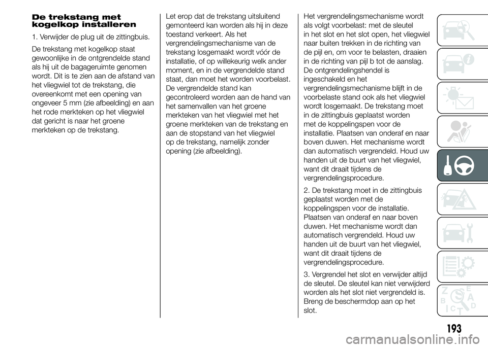FIAT DUCATO BASE CAMPER 2015 Instructieboek (in Dutch) De trekstang met
kogelkop installeren
1. Verwijder de plug uit de zittingbuis.
De trekstang met kogelkop staat
gewoonlijke in de ontgrendelde stand
als hij uit de bagageruimte genomen
wordt. Dit is te FIAT DUCATO BASE CAMPER 2015 Instructieboek (in Dutch) De trekstang met
kogelkop installeren
1. Verwijder de plug uit de zittingbuis.
De trekstang met kogelkop staat
gewoonlijke in de ontgrendelde stand
als hij uit de bagageruimte genomen
wordt. Dit is te