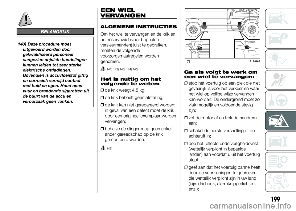 FIAT DUCATO BASE CAMPER 2015 Instructieboek (in Dutch) BELANGRIJK
140) Deze procedure moet
uitgevoerd worden door
gekwalificeerd personeel
aangezien onjuiste handelingen
kunnen leiden tot zeer sterke
elektrische ontladingen.
Bovendien is accuvloeistof gif FIAT DUCATO BASE CAMPER 2015 Instructieboek (in Dutch) BELANGRIJK
140) Deze procedure moet
uitgevoerd worden door
gekwalificeerd personeel
aangezien onjuiste handelingen
kunnen leiden tot zeer sterke
elektrische ontladingen.
Bovendien is accuvloeistof gif