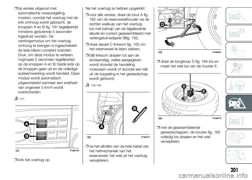 FIAT DUCATO BASE CAMPER 2015 Instructieboek (in Dutch) ❒bij versies uitgerust met
automatische niveauregeling,
moeten, voordat het voertuig met de
krik omhoog wordt gebracht, de
knoppen A en B fig. 181 tegelijkertijd
minstens gedurende 5 seconden
ingedr FIAT DUCATO BASE CAMPER 2015 Instructieboek (in Dutch) ❒bij versies uitgerust met
automatische niveauregeling,
moeten, voordat het voertuig met de
krik omhoog wordt gebracht, de
knoppen A en B fig. 181 tegelijkertijd
minstens gedurende 5 seconden
ingedr