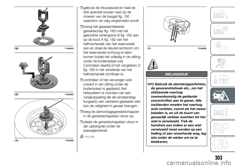 FIAT DUCATO BASE CAMPER 2015 Instructieboek (in Dutch) ❒gebruik de inbussleutel en haal de
drie speciale bouten vast op de
moeren van de beugel fig. 191
waardoor de velg vergrendeld wordt;
❒breng het geassembleerde
gereedschap fig. 183 met het
geschik FIAT DUCATO BASE CAMPER 2015 Instructieboek (in Dutch) ❒gebruik de inbussleutel en haal de
drie speciale bouten vast op de
moeren van de beugel fig. 191
waardoor de velg vergrendeld wordt;
❒breng het geassembleerde
gereedschap fig. 183 met het
geschik