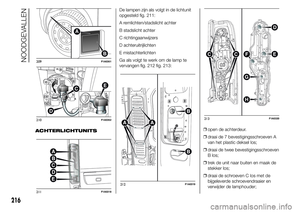 FIAT DUCATO BASE CAMPER 2015 Instructieboek (in Dutch) ACHTERLICHTUNITSDe lampen zijn als volgt in de lichtunit
opgesteld fig. 211:
A remlichten/stadslicht achter
B stadslicht achter
C richtingaanwijzers
D achteruitrijlichten
E mistachterlichten
Ga als vo FIAT DUCATO BASE CAMPER 2015 Instructieboek (in Dutch) ACHTERLICHTUNITSDe lampen zijn als volgt in de lichtunit
opgesteld fig. 211:
A remlichten/stadslicht achter
B stadslicht achter
C richtingaanwijzers
D achteruitrijlichten
E mistachterlichten
Ga als vo
