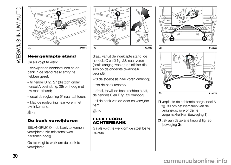 FIAT DUCATO BASE CAMPER 2015  Instructieboek (in Dutch) Neergeklapte stand
Ga als volgt te werk:
– verwijder de hoofdsteunen na de
bank in de stand "easy entry" te
hebben gezet;
– til hendel B fig. 27 (die zich onder
hendel A bevindt fig. 26) o