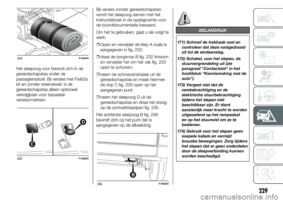 FIAT DUCATO BASE CAMPER 2015 Instructieboek (in Dutch) Het sleepoog voor bevindt zich in de
gereedschapstas onder de
passagiersstoel. Bij versies met Fix&Go
kit en zonder reservewiel, is de
gereedschapstas alleen optioneel
verkrijgbaar voor bepaalde
versi FIAT DUCATO BASE CAMPER 2015 Instructieboek (in Dutch) Het sleepoog voor bevindt zich in de
gereedschapstas onder de
passagiersstoel. Bij versies met Fix&Go
kit en zonder reservewiel, is de
gereedschapstas alleen optioneel
verkrijgbaar voor bepaalde
versi