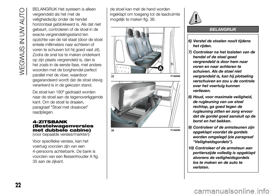 FIAT DUCATO BASE CAMPER 2015  Instructieboek (in Dutch) BELANGRIJK Het systeem is alleen
vergrendeld als het met de
veiligheidsclip onder de hendel
horizontaal geblokkeerd is. Als dat niet
gebeurt, controleren of de stoel in de
exacte vergrendelingsstand t