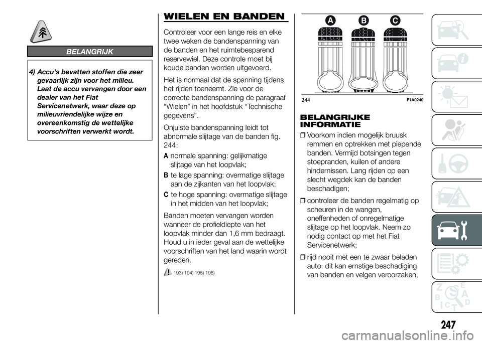 FIAT DUCATO BASE CAMPER 2015 Instructieboek (in Dutch) BELANGRIJK
4) Accu’s bevatten stoffen die zeer
gevaarlijk zijn voor het milieu.
Laat de accu vervangen door een
dealer van het Fiat
Servicenetwerk, waar deze op
milieuvriendelijke wijze en
overeenko FIAT DUCATO BASE CAMPER 2015 Instructieboek (in Dutch) BELANGRIJK
4) Accu’s bevatten stoffen die zeer
gevaarlijk zijn voor het milieu.
Laat de accu vervangen door een
dealer van het Fiat
Servicenetwerk, waar deze op
milieuvriendelijke wijze en
overeenko