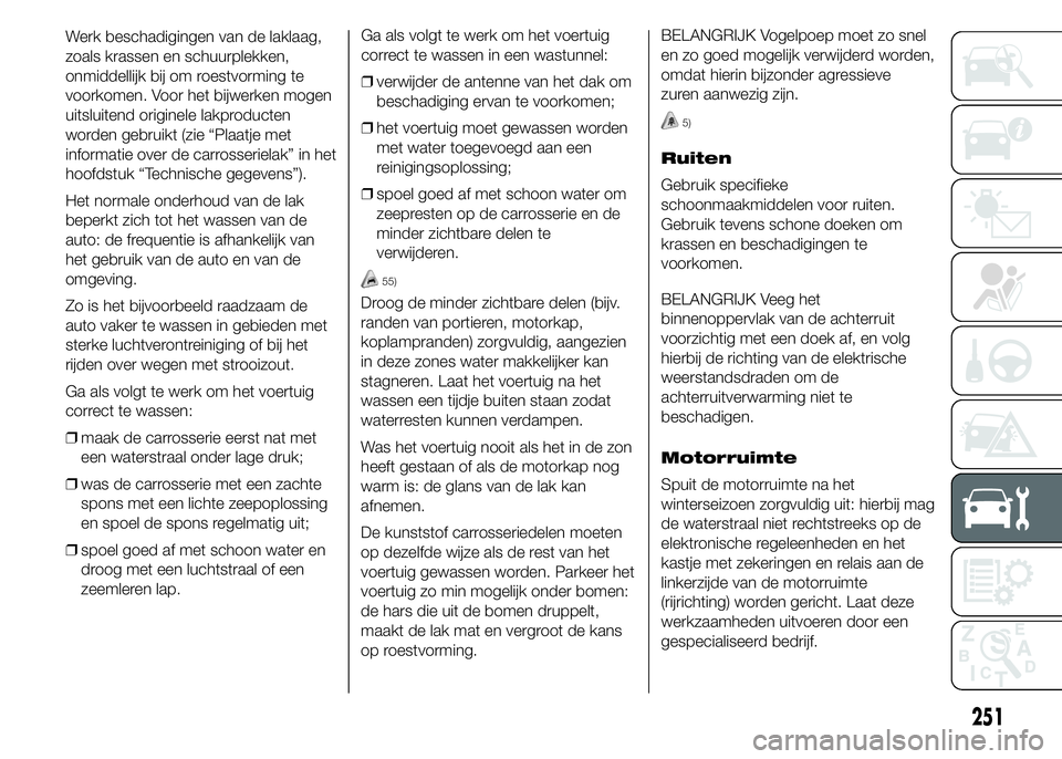 FIAT DUCATO BASE CAMPER 2015 Instructieboek (in Dutch) Werk beschadigingen van de laklaag,
zoals krassen en schuurplekken,
onmiddellijk bij om roestvorming te
voorkomen. Voor het bijwerken mogen
uitsluitend originele lakproducten
worden gebruikt (zie “P FIAT DUCATO BASE CAMPER 2015 Instructieboek (in Dutch) Werk beschadigingen van de laklaag,
zoals krassen en schuurplekken,
onmiddellijk bij om roestvorming te
voorkomen. Voor het bijwerken mogen
uitsluitend originele lakproducten
worden gebruikt (zie “P