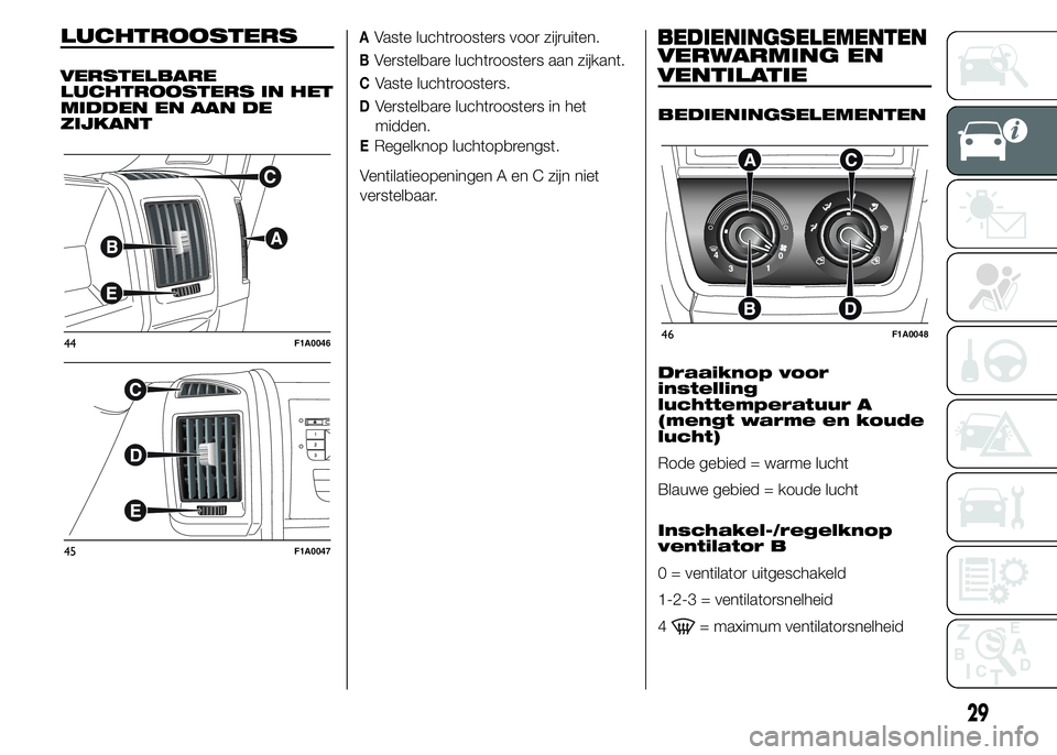 FIAT DUCATO BASE CAMPER 2015 Instructieboek (in Dutch) LUCHTROOSTERS
VERSTELBARE
LUCHTROOSTERS IN HET
MIDDEN EN AAN DE
ZIJKANT
AVaste luchtroosters voor zijruiten.
BVerstelbare luchtroosters aan zijkant.
CVaste luchtroosters.
DVerstelbare luchtroosters in FIAT DUCATO BASE CAMPER 2015 Instructieboek (in Dutch) LUCHTROOSTERS
VERSTELBARE
LUCHTROOSTERS IN HET
MIDDEN EN AAN DE
ZIJKANT
AVaste luchtroosters voor zijruiten.
BVerstelbare luchtroosters aan zijkant.
CVaste luchtroosters.
DVerstelbare luchtroosters in