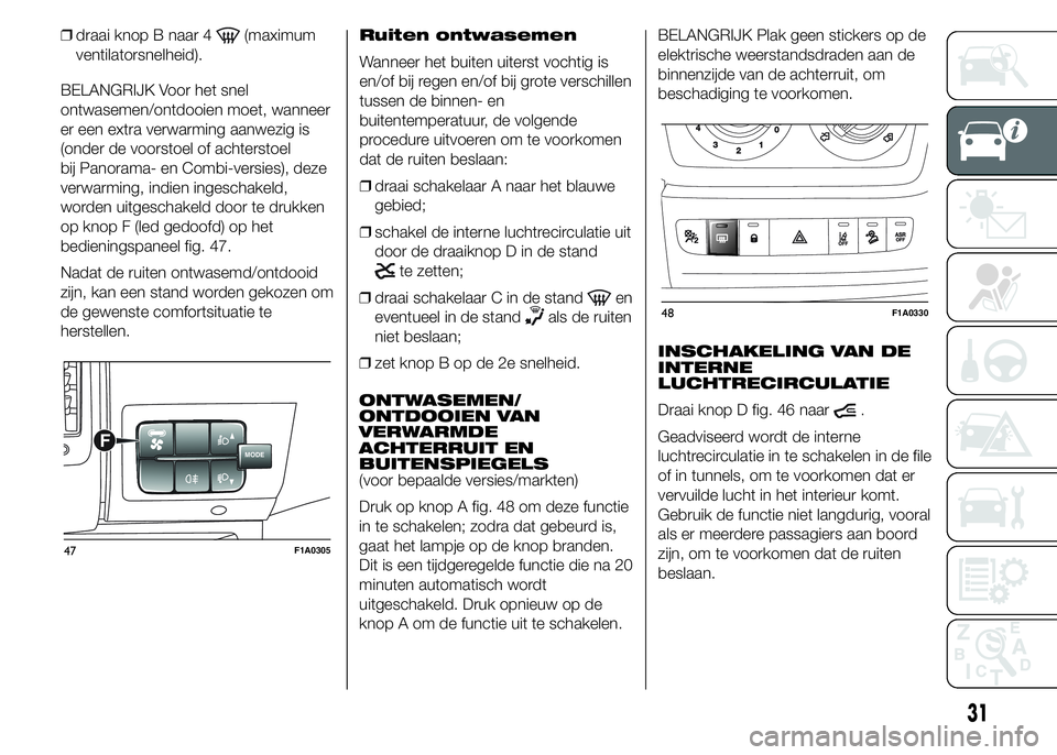 FIAT DUCATO BASE CAMPER 2015 Instructieboek (in Dutch) ❒draai knop B naar 4(maximum
ventilatorsnelheid).
BELANGRIJK Voor het snel
ontwasemen/ontdooien moet, wanneer
er een extra verwarming aanwezig is
(onder de voorstoel of achterstoel
bij Panorama- en FIAT DUCATO BASE CAMPER 2015 Instructieboek (in Dutch) ❒draai knop B naar 4(maximum
ventilatorsnelheid).
BELANGRIJK Voor het snel
ontwasemen/ontdooien moet, wanneer
er een extra verwarming aanwezig is
(onder de voorstoel of achterstoel
bij Panorama- en