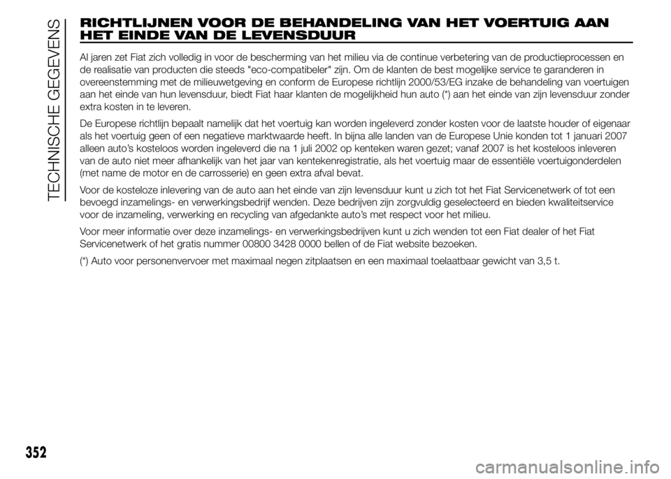 FIAT DUCATO BASE CAMPER 2015 Instructieboek (in Dutch) RICHTLIJNEN VOOR DE BEHANDELING VAN HET VOERTUIG AAN
HET EINDE VAN DE LEVENSDUUR
Al jaren zet Fiat zich volledig in voor de bescherming van het milieu via de continue verbetering van de productieproce FIAT DUCATO BASE CAMPER 2015 Instructieboek (in Dutch) RICHTLIJNEN VOOR DE BEHANDELING VAN HET VOERTUIG AAN
HET EINDE VAN DE LEVENSDUUR
Al jaren zet Fiat zich volledig in voor de bescherming van het milieu via de continue verbetering van de productieproce