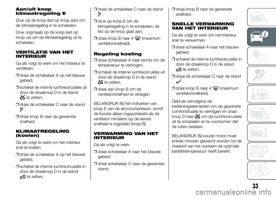 FIAT DUCATO BASE CAMPER 2015 Instructieboek (in Dutch) Aan/uit knop
klimaatregeling E
Druk op de knop (led op knop aan) om
de klimaatregeling in te schakelen.
Druk nogmaals op de knop (led op
knop uit) om de klimaatregeling uit te
schakelen.
VENTILATIE VA FIAT DUCATO BASE CAMPER 2015 Instructieboek (in Dutch) Aan/uit knop
klimaatregeling E
Druk op de knop (led op knop aan) om
de klimaatregeling in te schakelen.
Druk nogmaals op de knop (led op
knop uit) om de klimaatregeling uit te
schakelen.
VENTILATIE VA