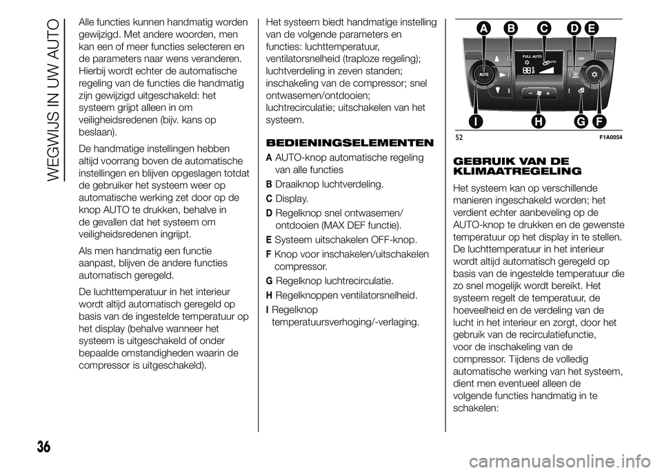 FIAT DUCATO BASE CAMPER 2015 Instructieboek (in Dutch) Alle functies kunnen handmatig worden
gewijzigd. Met andere woorden, men
kan een of meer functies selecteren en
de parameters naar wens veranderen.
Hierbij wordt echter de automatische
regeling van de FIAT DUCATO BASE CAMPER 2015 Instructieboek (in Dutch) Alle functies kunnen handmatig worden
gewijzigd. Met andere woorden, men
kan een of meer functies selecteren en
de parameters naar wens veranderen.
Hierbij wordt echter de automatische
regeling van de
