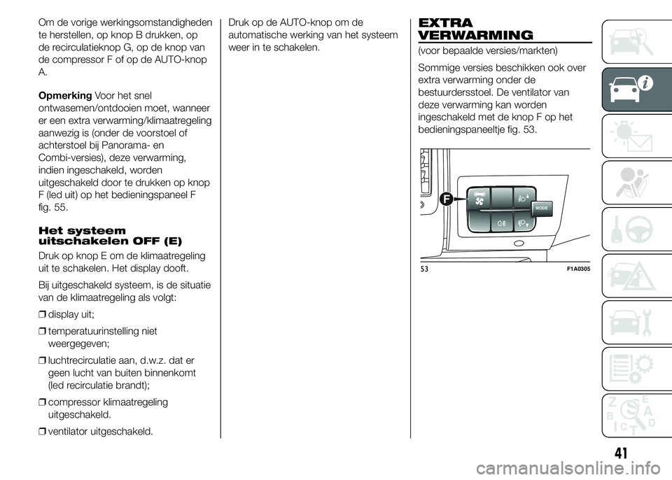 FIAT DUCATO BASE CAMPER 2015 Instructieboek (in Dutch) Om de vorige werkingsomstandigheden
te herstellen, op knop B drukken, op
de recirculatieknop G, op de knop van
de compressor F of op de AUTO-knop
A.
OpmerkingVoor het snel
ontwasemen/ontdooien moet, w FIAT DUCATO BASE CAMPER 2015 Instructieboek (in Dutch) Om de vorige werkingsomstandigheden
te herstellen, op knop B drukken, op
de recirculatieknop G, op de knop van
de compressor F of op de AUTO-knop
A.
OpmerkingVoor het snel
ontwasemen/ontdooien moet, w