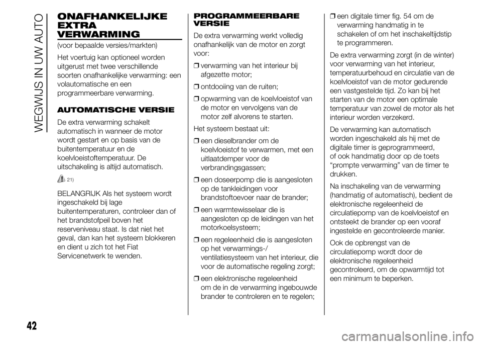 FIAT DUCATO BASE CAMPER 2015 Instructieboek (in Dutch) ONAFHANKELIJKE
EXTRA
VERWARMING
(voor bepaalde versies/markten)
Het voertuig kan optioneel worden
uitgerust met twee verschillende
soorten onafhankelijke verwarming: een
volautomatische en een
program FIAT DUCATO BASE CAMPER 2015 Instructieboek (in Dutch) ONAFHANKELIJKE
EXTRA
VERWARMING
(voor bepaalde versies/markten)
Het voertuig kan optioneel worden
uitgerust met twee verschillende
soorten onafhankelijke verwarming: een
volautomatische en een
program