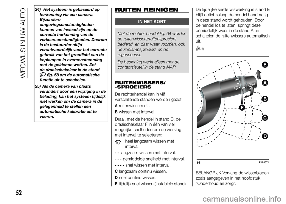 FIAT DUCATO BASE CAMPER 2015 Instructieboek (in Dutch) 24) Het systeem is gebaseerd op
herkenning via een camera.
Bijzondere
omgevingsomstandigheden
kunnen van invloed zijn op de
correcte herkenning van de
verkeersomstandigheden. Daarom
is de bestuurder a FIAT DUCATO BASE CAMPER 2015 Instructieboek (in Dutch) 24) Het systeem is gebaseerd op
herkenning via een camera.
Bijzondere
omgevingsomstandigheden
kunnen van invloed zijn op de
correcte herkenning van de
verkeersomstandigheden. Daarom
is de bestuurder a